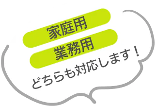 家庭用・業務用どちらも対応します!
