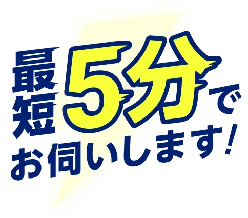 最短5分でお伺いします!