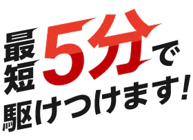 最短5分で駆けつけます！